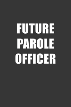 Future Parole Officer Notebook: Lined Journal, 120 Pages, 6 x 9, Affordable Gift For Student, Future Dream Job Journal Matte Finish