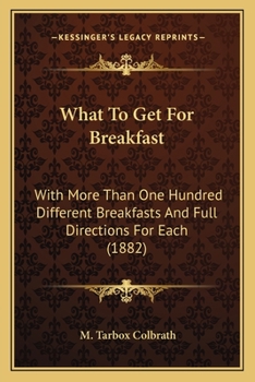 Paperback What to Get for Breakfast: With More Than One Hundred Different Breakfasts and Full Directions for Each (1882) Book