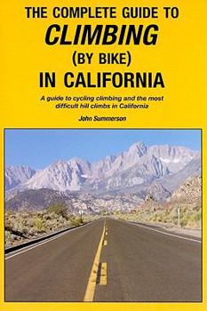 Paperback The Complete Guide to Climbing (by Bike) in California: A Guide to Cycling Climbing and the Most Difficult Hill Climbs in California Book