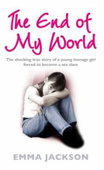 Paperback The End of My World: The Shocking True Story of a Young Girl Forced to Become a Sex Slave Book