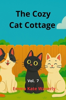 The Cozy Cat Cottage: A Heartwarming Cat Story for Kids - Funny, Feel-Good Bedtime Adventure About Friendship, Imagination, and Kindness Vol. 7