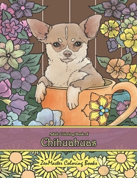 Paperback Adult Coloring Book of Chihuahuas: Chihuahuas Coloring Book for Adults for Relaxation and Stress Relief Book