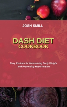 Hardcover Dash Diet Cookbook: Easy Recipes for Maintaining Body Weight and Preventing Hypertension Book
