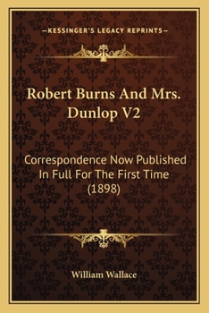 Robert Burns And Mrs. Dunlop V2: Correspondence Now Published In Full For The First Time