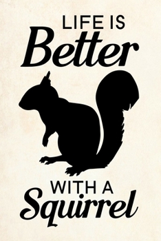 Life Is Better With A Squirrel: Blank Lined Journal Notebook, 6 x 9, Squirrel journal, Squirrel notebook, Ruled, Writing Book, Notebook for Squirrel lovers, Squirrel Appreciation Day Gifts