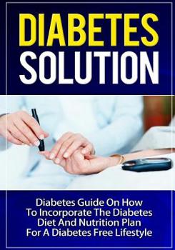 Paperback Diabetes Solution: Diabetes Guide On How To Incorporate Diabetes Diet And Nutrition Plan For A Diabetes Free Lifestyle Book