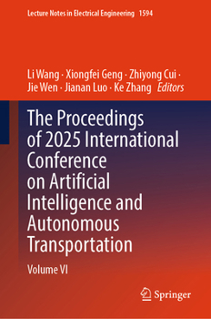 The Proceedings of 2025 International Conference on Artificial Intelligence and Autonomous Transportation: Volume VI (Lecture Notes in Electrical Engineering, 1594)