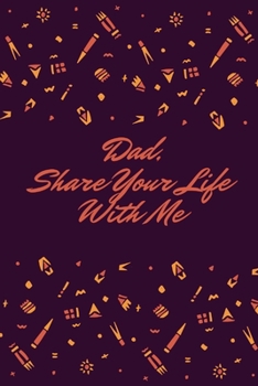 Dad, Share Your Life With Me: This notebook is dedicated to preserving your memories