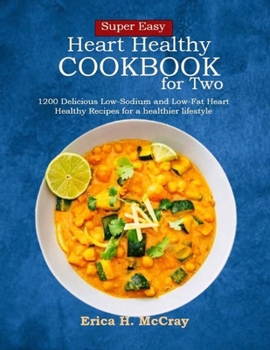 Super Easy Heart Healthy Cookbook for Two: 1200 Delicious Low-Sodium and Low-Fat Heart Healthy Recipes for a healthier lifestyle