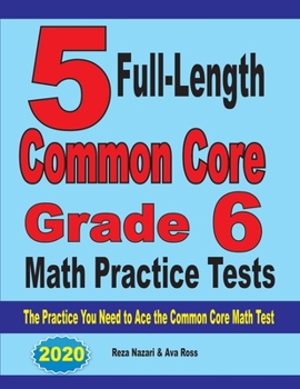 Paperback 5 Full-Length Common Core Grade 6 Math Practice Tests: The Practice You Need to Ace the Common Core Math Test Book