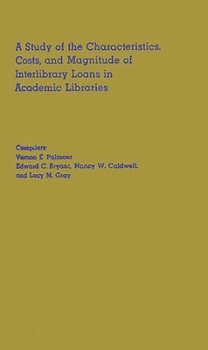 Hardcover A Study of the Characteristics, Costs, and Magnitude of Interlibrary Loans in Academic Libraries Book