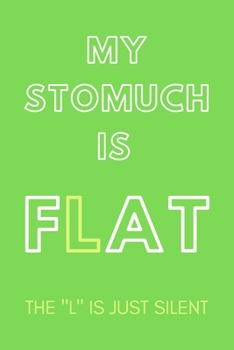 Paperback My Stomuch Is Flat...the "l" Is Just Silent: PLAYFUL GAG JOURNAL: GREEN GRAPH PAPER NOTEBOOK 120 pages 6x9 in; Sarcastic & Humorous notebook for dieti Book