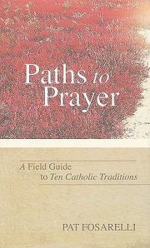 Paperback Paths to Prayer: A Field Guide to Ten Catholic Traditions Book