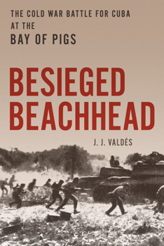 Hardcover Besieged Beachhead: The Cold War Battle for Cuba at the Bay of Pigs Book