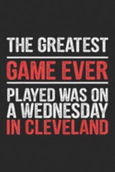 The Greatest Game Ever Played Wednesday In Cleveland: The Greatest Game Ever Played Wednesday In Cleveland Journal/Notebook Blank Lined Ruled 6x9 100 Pages