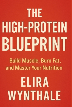 The High-Protein Blueprint: Build Muscle, Burn Fat, and Master Your Nutrition (Health Related)