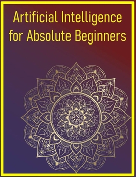 Paperback Artificial Intelligence for Absolute Beginners: Start Your Journey into AI with Easy-to-Follow Explanations Book