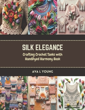 Paperback Silk Elegance: Crafting Crochet Tanks with HandDyed Harmony Book
