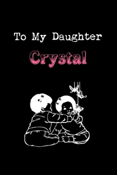 To My Dearest Daughter Crystal: Letters from Dads Moms to Daughter, Baby girl Shower Gift for New Fathers, Mothers & Parents, Journal (Lined 120 Pages ... Paper, 6x9 inches, Soft Cover, Matte Finish)