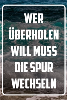 Wer überholen will muss die spur wechseln: Terminplaner und Organizer mit Motivations-Spruch | Geschenk für Unternehmer, Entrepreneure, ... Wochenplaner, Jahresplaner (German Edition)