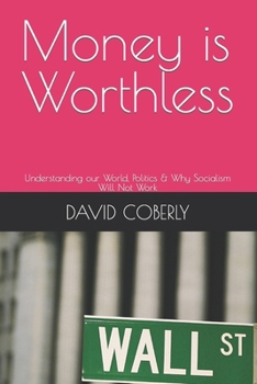 Paperback Money is Worthless: Understanding our World, Politics & Why Socialism Will Not Work Book