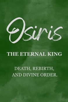 Osiris: The Eternal King – Death, Rebirth, and Divine Order (Gods & Archetypes of the Sacred Masculine Book Series)