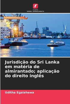 Jurisdição do Sri Lanka em matéria de almirantado; aplicação do direito inglês (Portuguese Edition)