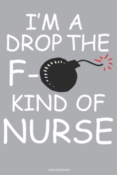 I'm A Drop The F- Kind Of Nurse Lined Notebook: 6 x 9 inch lined notebook
