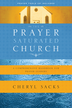 Paperback The Prayer-Saturated Church: A Comprehensive Handbook for Prayer Leaders Book