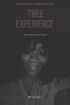 Paperback Thee Experience: Introduction Vol. 1: A collective of excerpts, poems, and short stories as told by the author Book