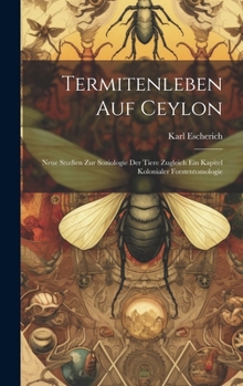 Hardcover Termitenleben auf Ceylon: Neue Studien zur Soziologie der Tiere zugleich ein Kapitel kolonialer Forstentomologie [German] Book