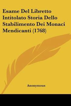 Paperback Esame Del Libretto Intitolato Storia Dello Stabilimento Dei Monaci Mendicanti (1768) [Italian] Book