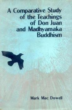 Hardcover A Comparative Study of the Teachings of Don Juan and Madhyamaka Buddhism: Knowledge and Transformation Book