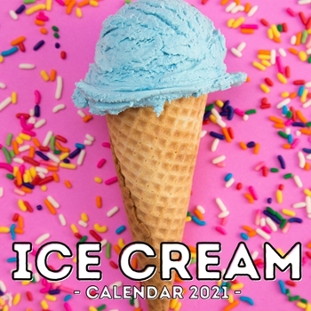 Ice Cream Calendar 2021: 16-Month Calendar, Cute Gift Idea For Ice Cream Lovers Men & Women