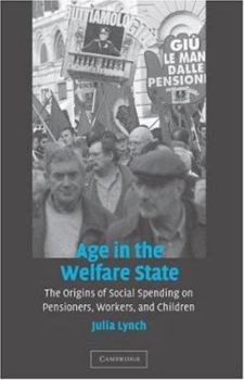 Age in the Welfare State: The Origins of Social Spending on Pensioners, Workers, and Children. Cambridge Studies in Comparative Politics - Book  of the Cambridge Studies in Comparative Politics