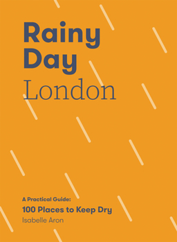 Paperback Rainy Day London: A Practical Guide: 100 Places to Keep Dry Book