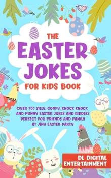 Paperback The Easter Jokes for Kids Book: Over 250 Silly, Goofy, Knock Knock and Funny Holiday Jokes and Riddles Perfect for Friends and Family at Any Easter Pa Book