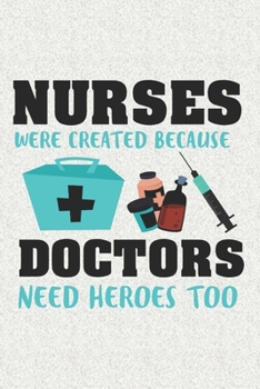 Paperback Nurses Were Created Because Doctors Need Heroes Too: Nurse Journal Notebook - Blank Lined Journal - Nurse Gifts For Men And Women Book