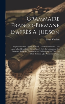 Hardcover Grammaire Franco-Birmane D'après A. Judson: Augmentée D'un Grand Nombre D'exemples Inédits, D'un Appendice Relatif Aux Livres Sacrés Et À La Littératu [French] Book