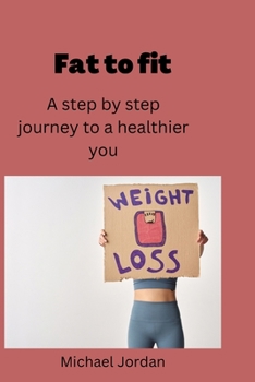 Paperback Fat to fit: A step -by- step journey to a healthier you Book