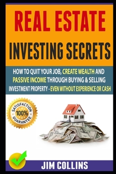 Paperback Real Estate Investing Secrets: How To Quit Your Job, Create Wealth And Passive Income Through Buying & Selling Investment Property - Even Without Exp Book