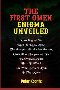 Paperback The First Omen Enigma Unveiled: Unveiling all you need to know about The Synopsis, Production Secrets, Casts, Plus Deciphering the Backwards Trailer, Book