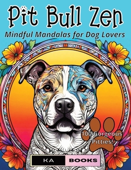 Pit Bull Zen: Mindful Mandalas for Dog Lovers: Gorgeous Gift for Pit Bull Fans Who Want to Relax with Flowers and Mandalas