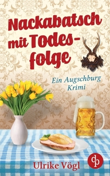 Nackabatsch mit Todesfolge: Ein Augschburg-Krimi (German Edition) - Book #1 of the Ein Fall für Helena Hansen