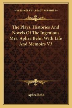 The Plays, Histories and Novels of the Ingenious Mrs. Aphra Behn with Life and Memoirs V3