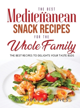 Hardcover The Best Mediterranean Snack Recipes for the Whole Family: The Best Recipes to Delights Your Taste Buds Book