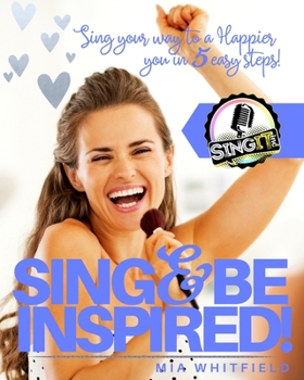 Paperback Sing and Be Inspired: Sing your way to Happier you in 5 easy steps! Book