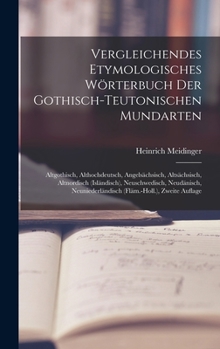 Vergleichendes Etymologisches Wörterbuch Der Gothisch-Teutonischen Mundarten: Altgothisch, Althochdeutsch, Angelsächsisch, Altsächsisch, Altnordisch ... Zweite Auflage