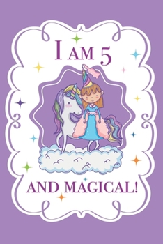 I am 5 and Magical: A Princess Birthday with Unicorn Journal for 5 year old Girls / Rainbow, Fairy, Magic, Princess & Unicorn Theme