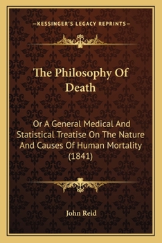 Paperback The Philosophy Of Death: Or A General Medical And Statistical Treatise On The Nature And Causes Of Human Mortality (1841) Book